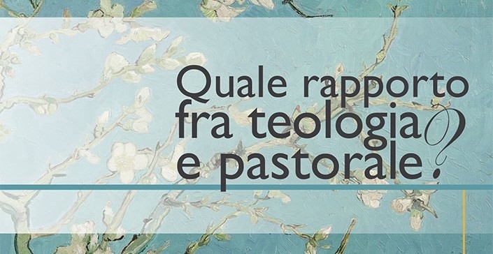 Quale rapporto tra teologia e pastorale?